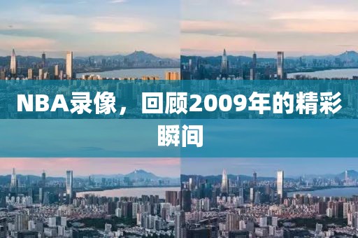 NBA录像,回顾2009年的精彩瞬间