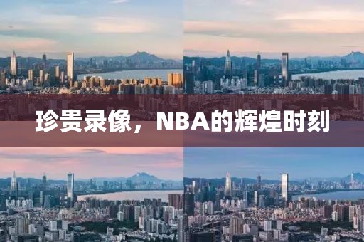 珍贵录像,NBA的辉煌时刻