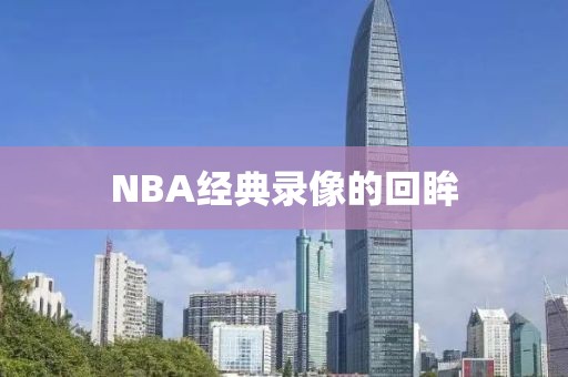 NBA经典录像的回眸