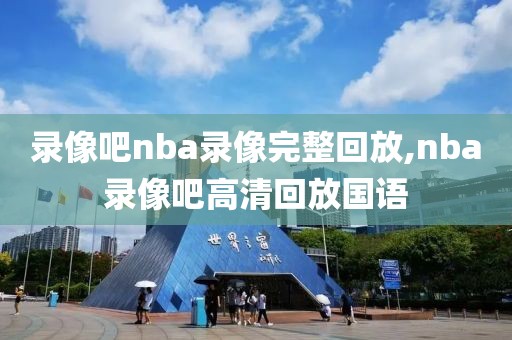 录像吧nba录像完整回放,nba录像吧高清回放国语