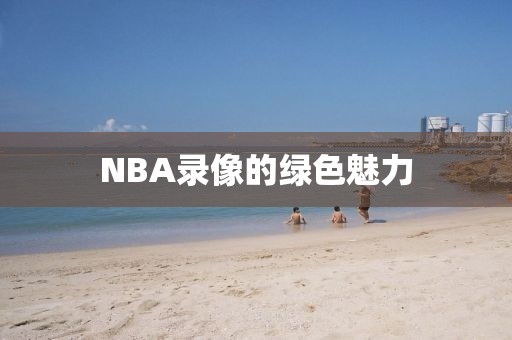 NBA录像的绿色魅力