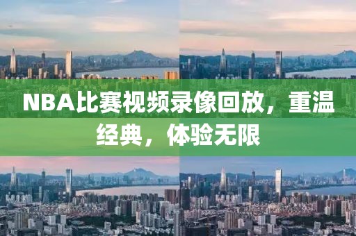 NBA比赛视频录像回放,重温经典,体验无限