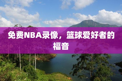 免费NBA录像,篮球爱好者的福音
