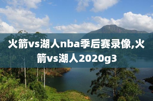火箭vs湖人nba季后赛录像,火箭vs湖人2020g3
