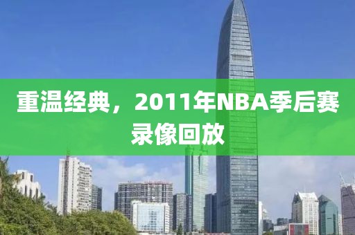 重温经典,2011年NBA季后赛录像回放