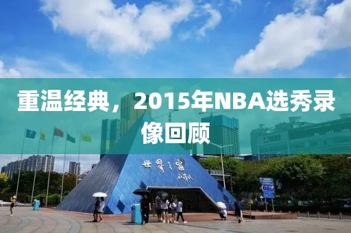 重温经典，2015年NBA选秀录像回顾