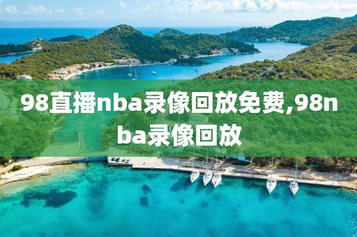 98直播nba录像回放免费,98nba录像回放