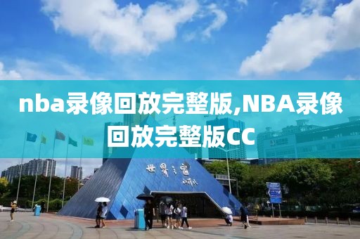nba录像回放完整版,NBA录像回放完整版CC