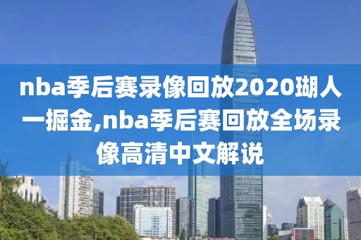 nba季后赛录像回放2020瑚人一掘金,nba季后赛回放全场录像高清中文解说