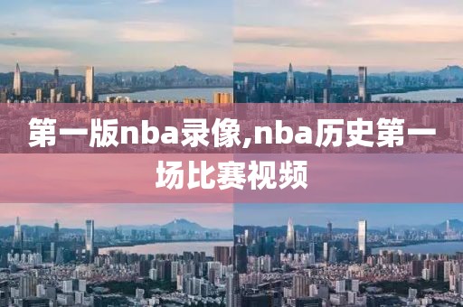 第一版nba录像,nba历史第一场比赛视频