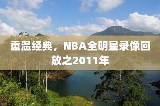 重温经典,NBA全明星录像回放之2011年