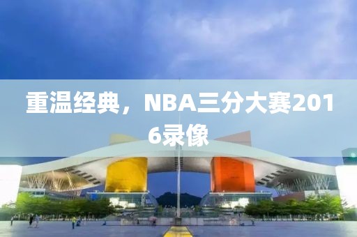 重温经典,NBA三分大赛2016录像