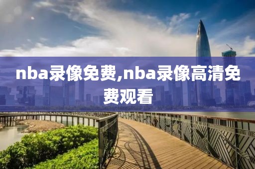 nba录像免费,nba录像高清免费观看