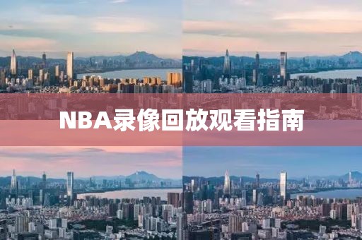 NBA录像回放观看指南