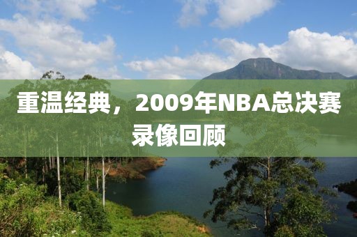重温经典，2009年NBA总决赛录像回顾