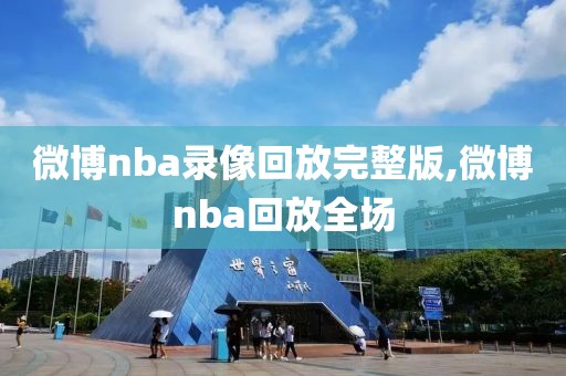 微博nba录像回放完整版,微博nba回放全场