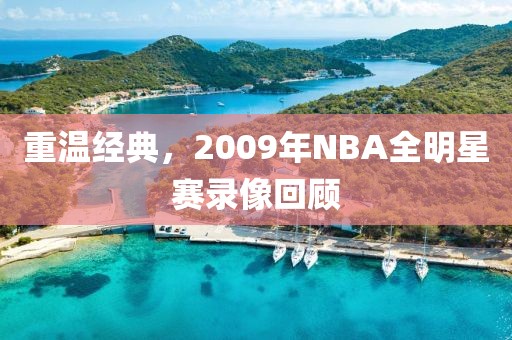 重温经典,2009年NBA全明星赛录像回顾