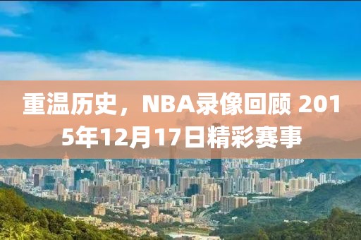 重温历史,NBA录像回顾 2015年12月17日精彩赛事