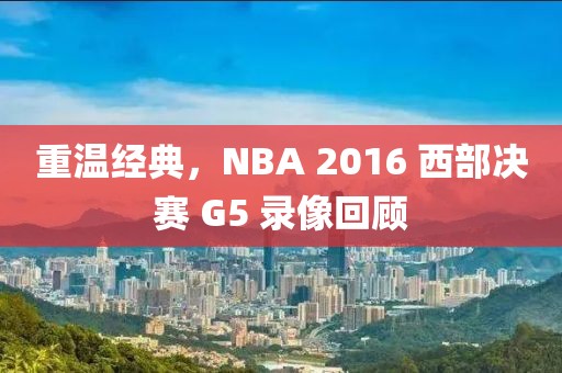 重温经典,NBA 2016 西部决赛 G5 录像回顾