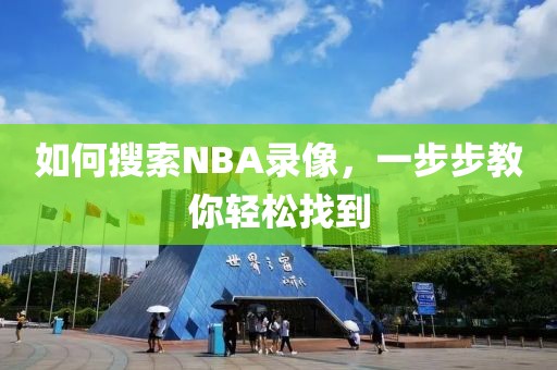 如何搜索NBA录像，一步步教你轻松找到
