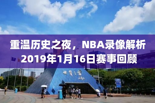 重温历史之夜,NBA录像解析 2019年1月16日赛事回顾