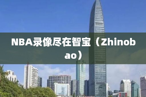 NBA录像尽在智宝（Zhinobao）