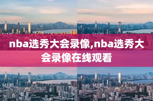 nba选秀大会录像,nba选秀大会录像在线观看