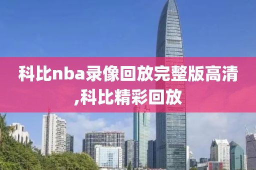 科比nba录像回放完整版高清,科比精彩回放