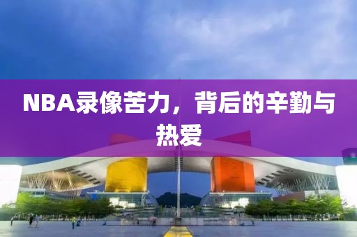 NBA录像苦力,背后的辛勤与热爱