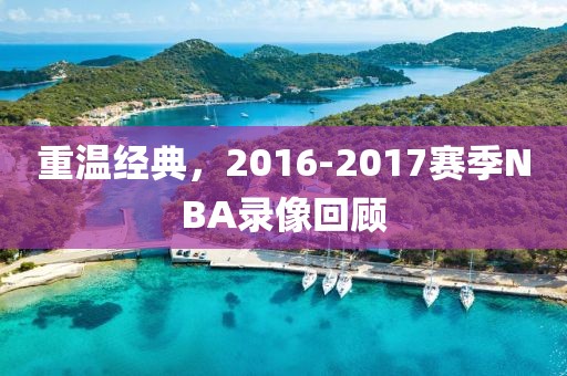 重温经典,2016-2017赛季NBA录像回顾