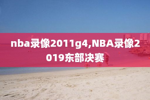 nba录像2011g4,NBA录像2019东部决赛