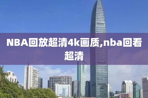 NBA回放超清4k画质,nba回看超清