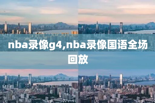 nba录像g4,nba录像国语全场回放