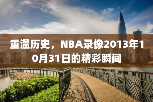 重温历史,NBA录像2013年10月31日的精彩瞬间
