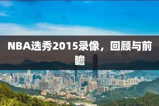 NBA选秀2015录像，回顾与前瞻