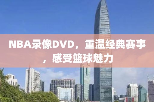 NBA录像DVD,重温经典赛事,感受篮球魅力