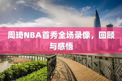 周琦NBA首秀全场录像，回顾与感悟