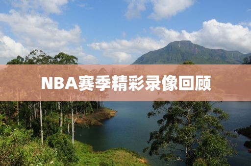 NBA赛季精彩录像回顾