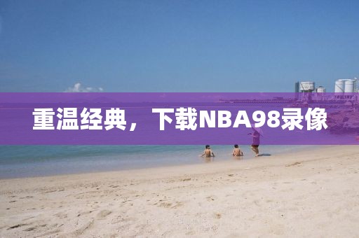 重温经典,下载NBA98录像