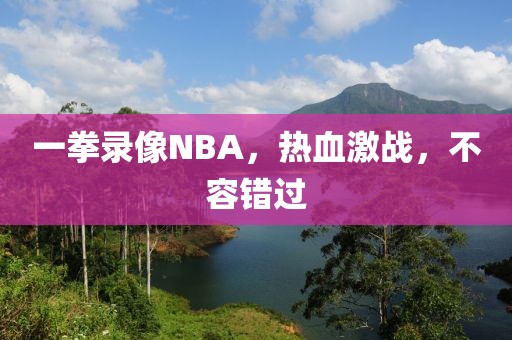 一拳录像NBA，热血激战，不容错过