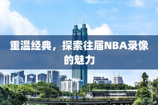 重温经典,探索往届NBA录像的魅力