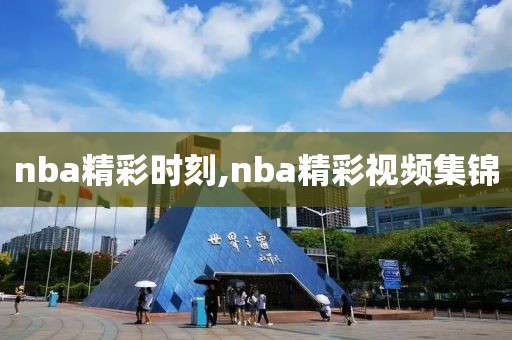 nba精彩时刻,nba精彩视频集锦