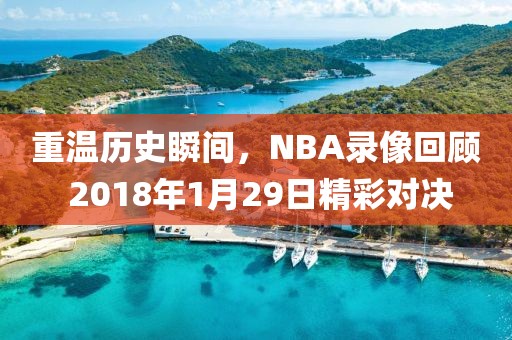 重温历史瞬间,NBA录像回顾 2018年1月29日精彩对决