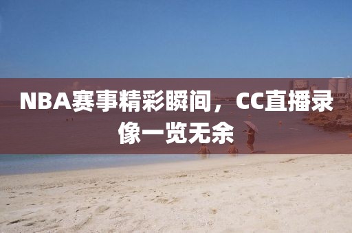 NBA赛事精彩瞬间,CC直播录像一览无余