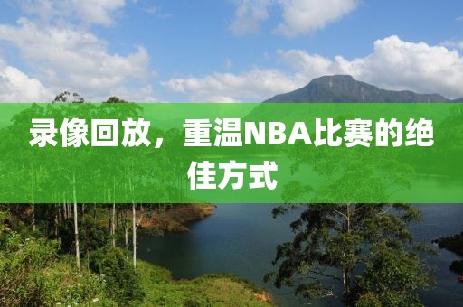 录像回放，重温NBA比赛的绝佳方式