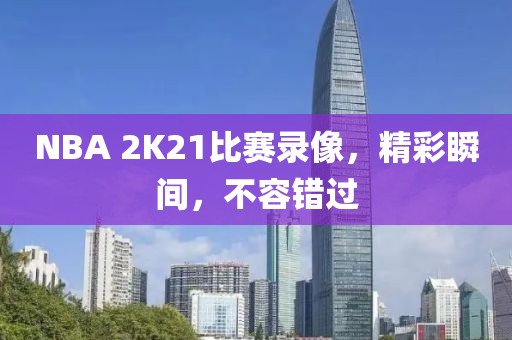 NBA 2K21比赛录像,精彩瞬间,不容错过