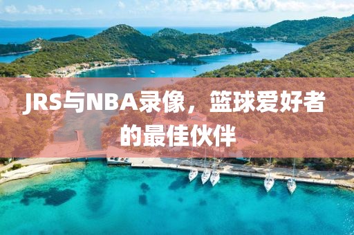 JRS与NBA录像,篮球爱好者的最佳伙伴