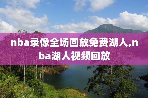 nba录像全场回放免费湖人,nba湖人视频回放