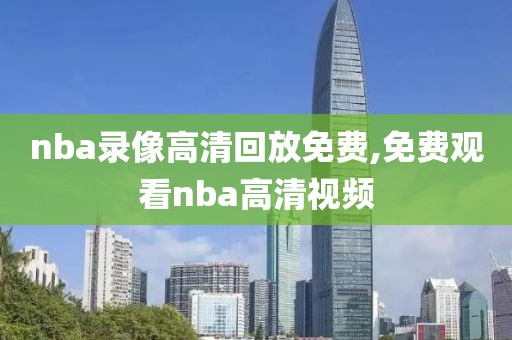 nba录像高清回放免费,免费观看nba高清视频