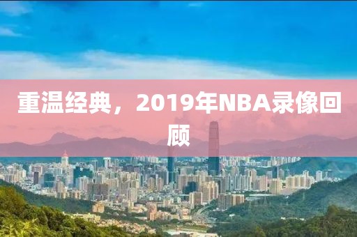 重温经典，2019年NBA录像回顾